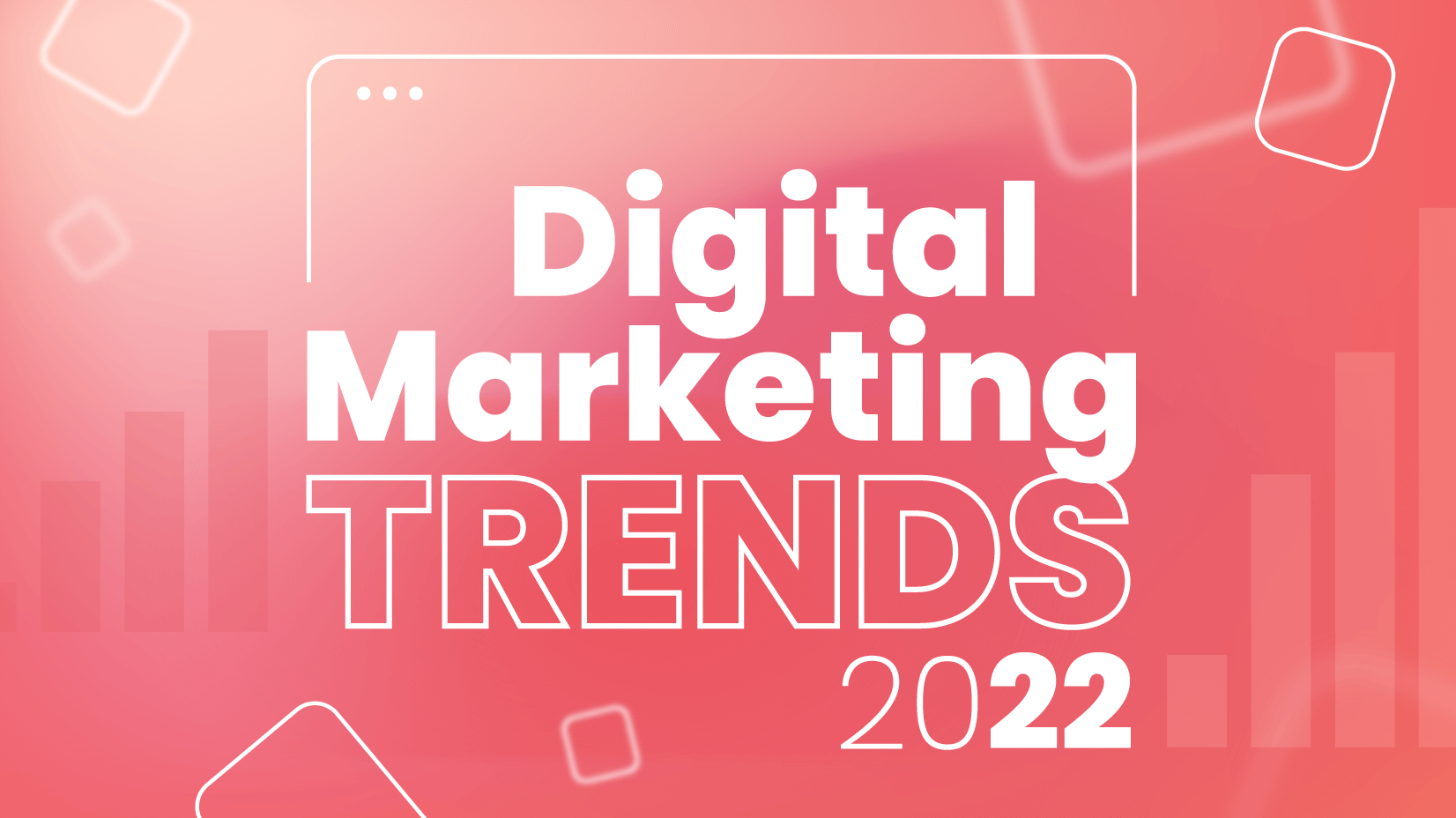 Digital Marketing Trends 2022: How To Win An Audience and Keep It